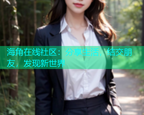海角在线社区：分享生活，结交朋友，发现新世界
