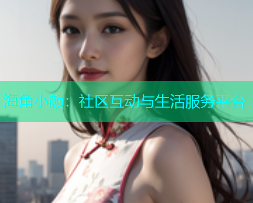 海角小颜：社区互动与生活服务平台