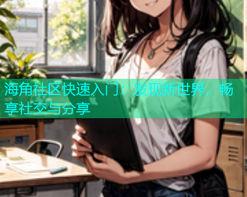 海角社区快速入门：发现新世界，畅享社交与分享