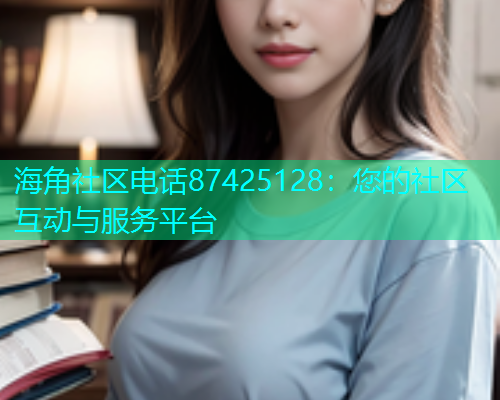海角社区电话87425128：您的社区互动与服务平台