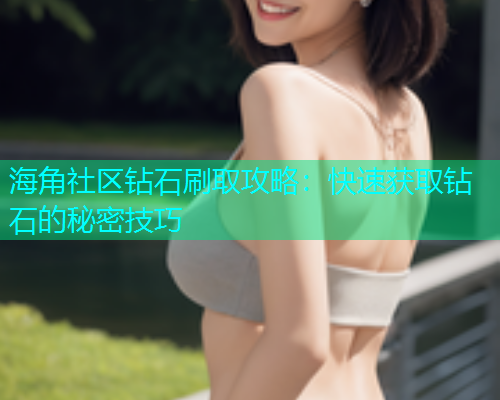 海角社区钻石刷取攻略：快速获取钻石的秘密技巧