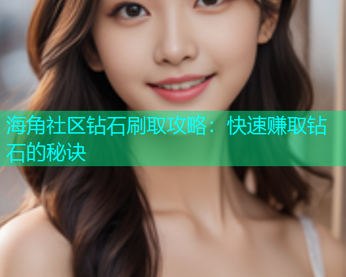 海角社区钻石刷取攻略：快速赚取钻石的秘诀