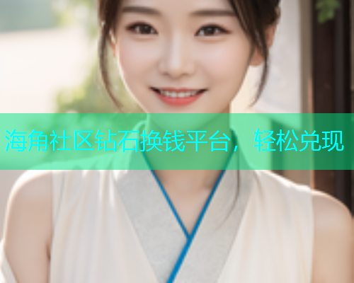 海角社区钻石换钱平台，轻松兑现