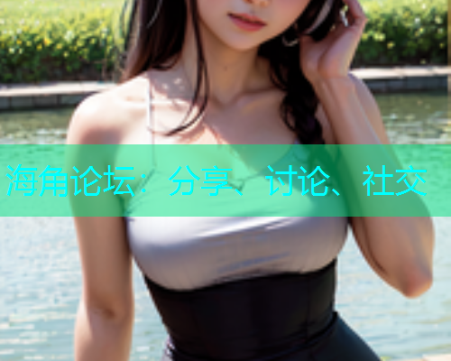 海角论坛：分享、讨论、社交