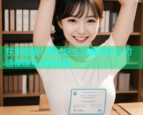 东来海角七号社区生活服务平台 打造便捷互动新体验