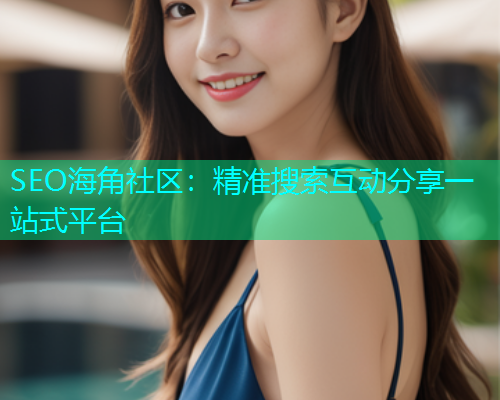 SEO海角社区：精准搜索互动分享一站式平台