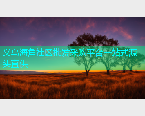 义乌海角社区批发采购平台一站式源头直供
