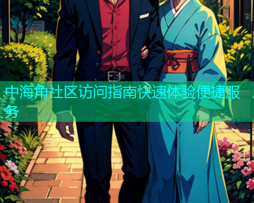中海角社区访问指南快速体验便捷服务