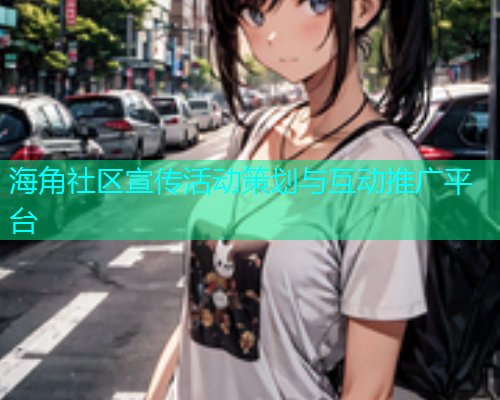 海角社区宣传活动策划与互动推广平台